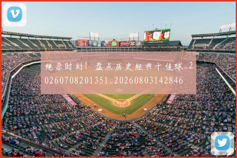绝杀时刻！盘点历史经典十佳球_20260708201351_20260803142846