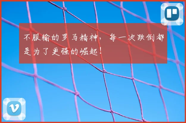不服输的罗马精神,每一次跌倒都是为了更强的崛起!