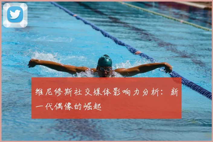 维尼修斯社交媒体影响力分析：新一代偶像的崛起