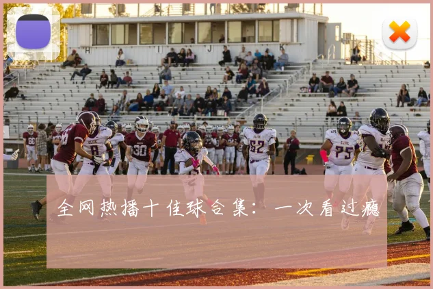 全网热播十佳球合集：一次看过瘾