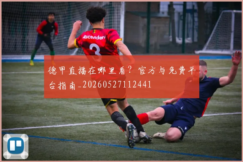 德甲直播在哪里看？官方与免费平台指南_20260527112441