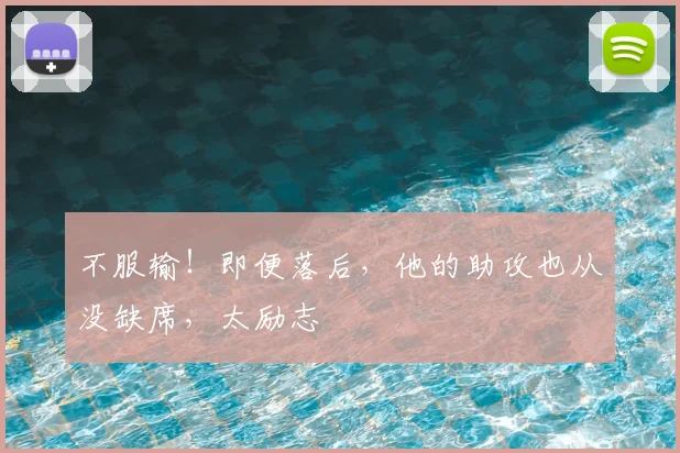 不服输！即便落后，他的助攻也从没缺席，太励志